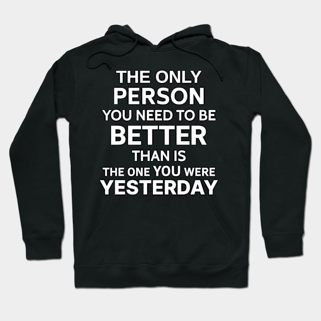 Better - Motivational and Inspirational - Motivational Words, Motivational Sayings, Motivational, Motivational Quote, Motivational Quotes for Work T-Shirt Hoodie by LetShirtSay